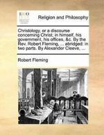 Christology, or a discourse concerning Christ; . Fleming, Robert.#