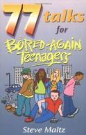 77 Talks for Bored-Again Teenagers By Steve Maltz. 9780825462269
