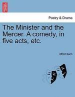 The Minister and the Mercer. A comedy, in five acts, etc. by Bunn, Alfred New,,