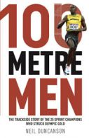 100 metre men: the inside story of the fastest men on Earth by Neil Duncanson