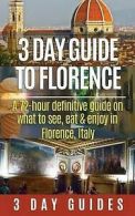 3 Day City Guides : 3 Day Guide to Florence: A 72-hour Defin