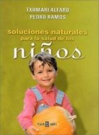 Soluciones Naturales Para La Salud de Los Ninos By Txumari Alfaro, Pedro Ramos