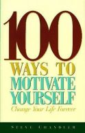 100 Ways to Motivate Yourself, Chandler, Steve, ISBN 1564142493