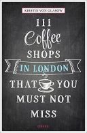 111 Coffee Shops in London That You Must Not Miss (111 Places/111 Shops), Kirsti