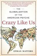 Crazy Like Us: The Globalization of the American Psyche.by Watters New<|