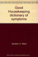 Good Housekeeping Dictionary of Symptoms By Archibald Ward Gardner