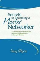 OByrne, Stacey : Secrets to Becoming a Master Networker: FREE Shipping, Save Â£s