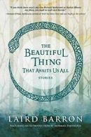 The Beautiful Thing That Awaits Us All: Stories.by Barron, Partridge New<|