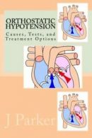 Orthostatic Hypotension Causes, Tests, and Treatment Options By J M Parker MA,