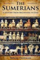 Sumerians: A History from Beginning to End by Henry Freeman (Paperback)