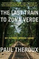 The Last Train to Zona Verde: My Ultimate African Safari.by Theroux PB<|
