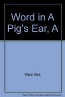 Word in A Pig's Ear, A By Nick Ward