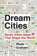 Dream Cities: Seven Urban Ideas That Shape the World. Graham 9780062196323<|