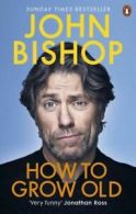 How to grow old by John Bishop (Paperback)