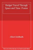 Budget Travel Through Space and Time: Poems By Albert Goldbarth