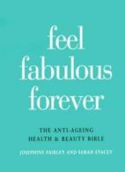 Feel Fabulous Forever: The Anti-Aging Health and Beauty Bible By Sarah Stacey,