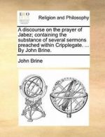 A discourse on the prayer of Jabez; containing , Brine, John,,