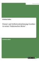 Fremd- Und Selbstwahrnehmung Goethes in Seiner -Italienischen Reise- by