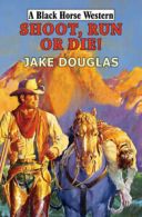 A black horse western: Shoot, run or die! by Jake Douglas (Hardback)