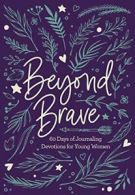 Beyond Brave: 60 Days of Journaling Devotions for Young Women By Zondervan