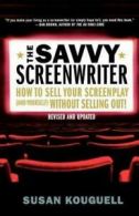 The savvy screenwriter: how to sell your screenplay (and yourself) without