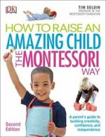 How to Raise an Amazing Child the Montessori Way, 2nd Edition.by Seldin New<|