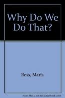 Why Do We Do That? By Maris Ross,Larry