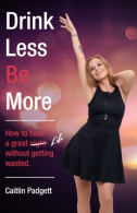 Drink Less Be More: How to have a great night (and life!) without getting wasted