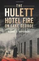 The Hulett Hotel Fire on Lake George (Disaster). Kapusinski 9781609492618 New<|