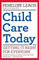 Child Care Today: Getting It Right for Everyone by Penelope Leach (Paperback)