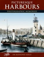 Picturesque Harbours: Photographic Memories By Dr. Raymond Solly,The Francis Fr
