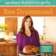 Pioneer Practices with Ree Drummond (Reality TV Titans) By Jill C Wheeler