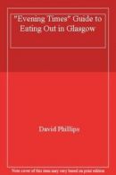 "Evening Times" Guide to Eating Out in Glasgow By David Phillips"