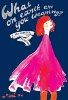 What on earth are you wearing?: a michipedia of fashion by Michi Girl (Hardback)
