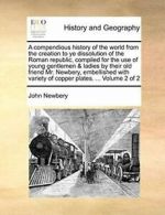 A compendious history of the world from the cre, Newbery, John,,