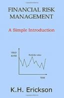 Financial Risk Management A Simple Introduction by Erickson K. H. Erickson K H