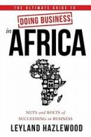 The Ultimate Guide to Doing Business in Africa:. Hazlewood, Leyland.#