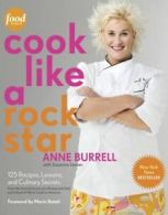 Cook like a rock star: 125 recipes, lessons, and culinary secrets by Anne