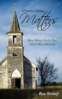 Church Giving Matters: More Money Really Does Mean More Ministry by Ben Stroup