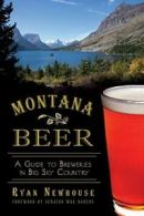 Montana Beer: A Guide to Breweries in Big Sky C. Newhouse, Baucus<|