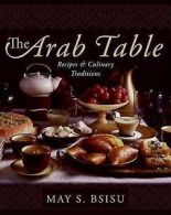 Bsisu, May : The Arab Table: Recipes and Culinary Tra