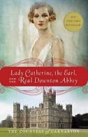 Lady Catherine, the Earl, and the Real Downton Abbey. Carnarvon 9780385344968<|