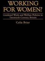 Working For Women?: Gendered Work And Welfare Policies In Twentieth Century Brit