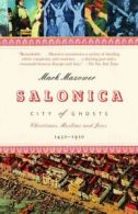 Salonica, City of Ghosts: Christians, Muslims and Jews 1430-1950 by Mark