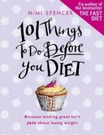 101 Things to Do Before You Diet By Mimi Spencer