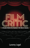 Film Critic: A Decade Behind the Scenes in the Movie Industry, Legel, Laremy, Go