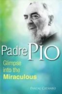 Padre Pio, glimpse into the miraculous by Pascal Cataneo (Book)