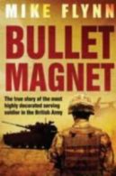 Bullet Magnet: Britain's Most Highly Decorated Frontline Soldier By Micky Flynn