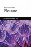 Pleasure: A Creative Approach to Life By Alexander Lowen. 9781938485107