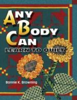 Any body can learn to quilt by Bonnie K. Browning (Paperback)